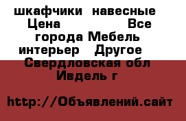 шкафчики  навесные › Цена ­ 600-1400 - Все города Мебель, интерьер » Другое   . Свердловская обл.,Ивдель г.